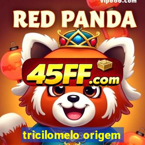 tricilomelo origem